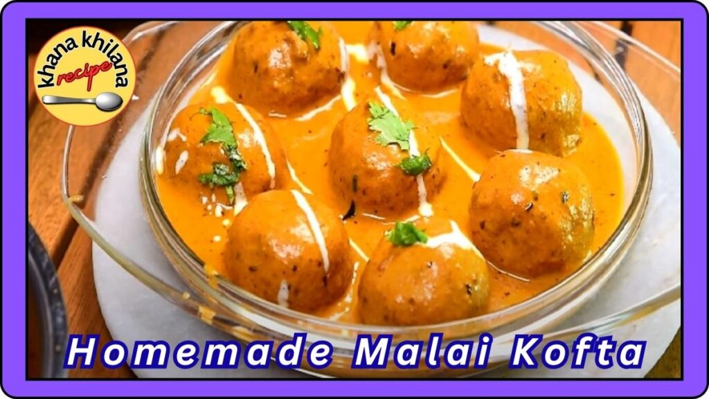 Homemade Malai Kofta Recipe