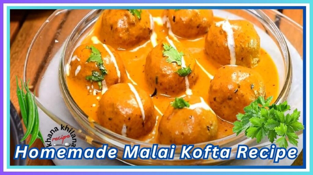 Homemade Malai Kofta Recipe