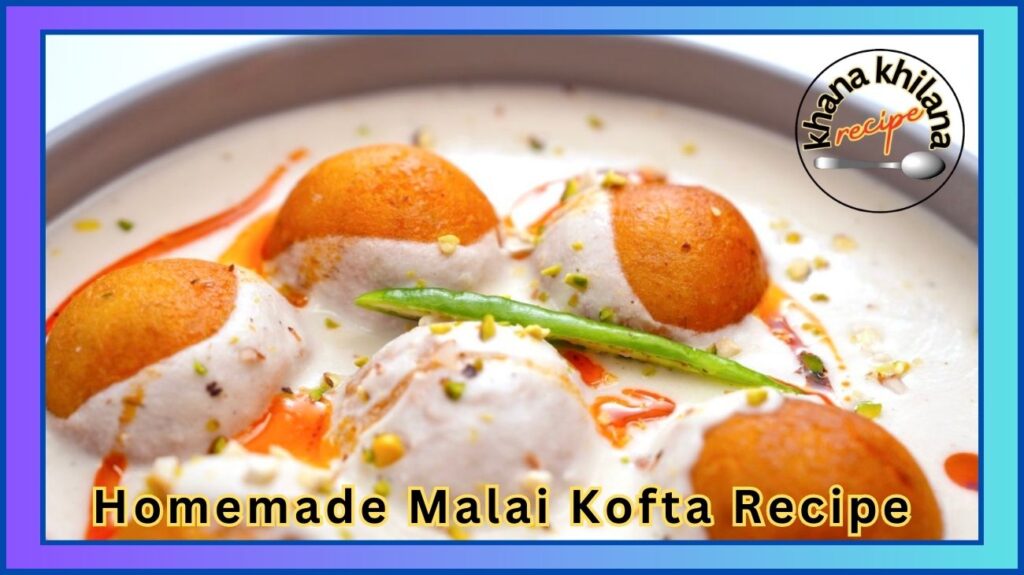 Homemade Malai Kofta Recipe